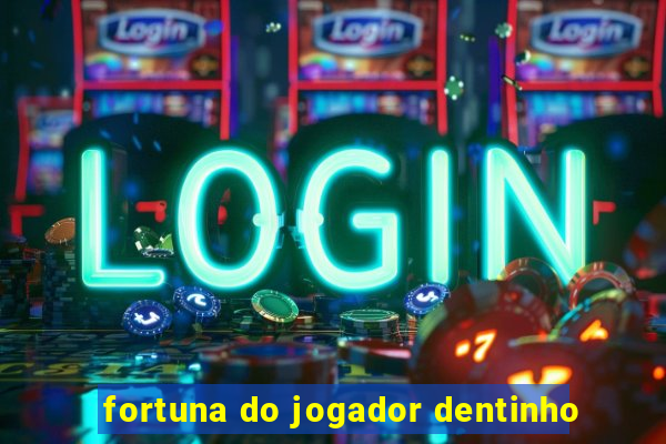 fortuna do jogador dentinho